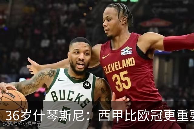 36岁什琴斯尼：西甲比欧冠更重要，稳定发挥才是王道！
